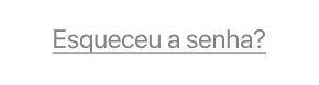 Underlined gray link: Esqueceu a senha?